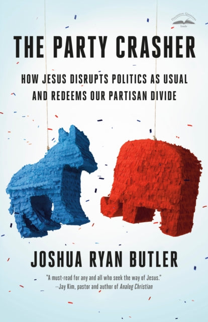 The Party Crasher: How Jesus Disrupts Politics as Usual and Redeems Our Partisan Divide