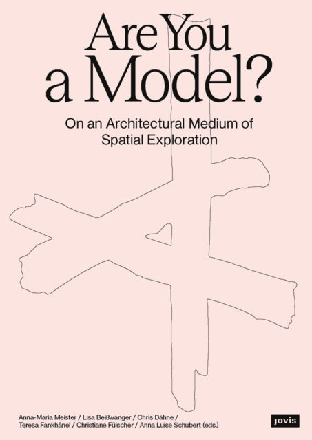 Are You a Model?: On an Architectural Medium of Spatial Exploration