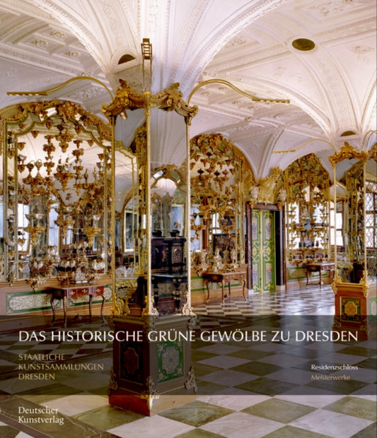 Das Historische Grune Gewolbe zu Dresden: Die barocke Schatzkammer