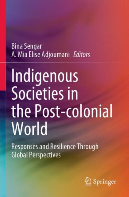 Indigenous Societies in the Post-colonial World: Responses and Resilience Through Global Perspectives