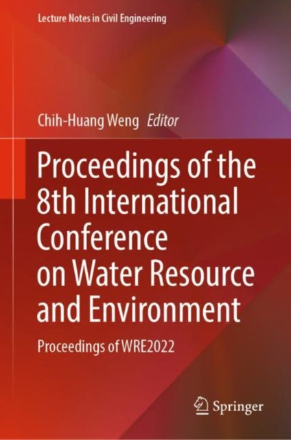 Proceedings of the 8th International Conference on Water Resource and Environment: Proceedings of WRE2022