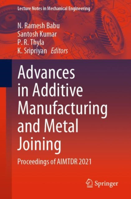 Advances in Additive Manufacturing and Metal Joining: Proceedings of AIMTDR 2021