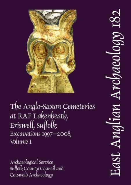 EAA 182: The Anglo-Saxon Cemeteries at RAF Lakenheath, Eriswell, Suffolk: Excavations 1997–2008