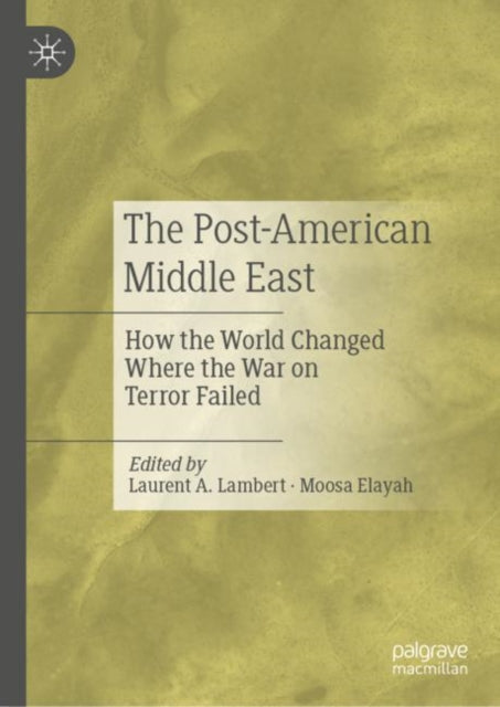 The Post-American Middle East: How the World Changed Where the War on Terror Failed