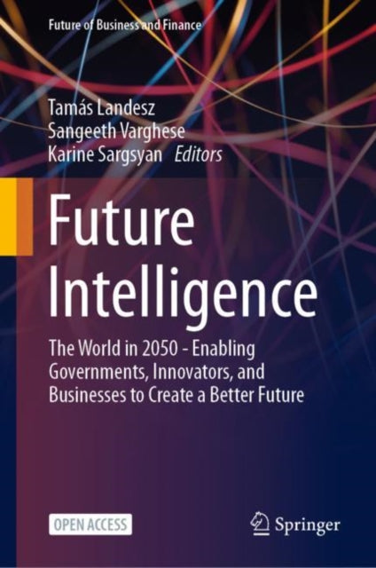 Future Intelligence: The World in 2050 - Enabling Governments, Innovators, and Businesses to Create a Better Future