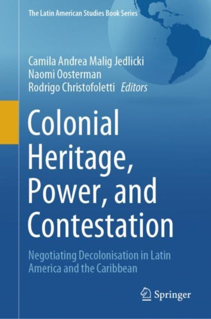 Colonial Heritage, Power, and Contestation: Negotiating Decolonisation in Latin America and the Caribbean