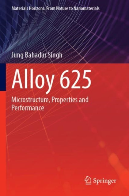 Alloy 625: Microstructure, Properties and Performance