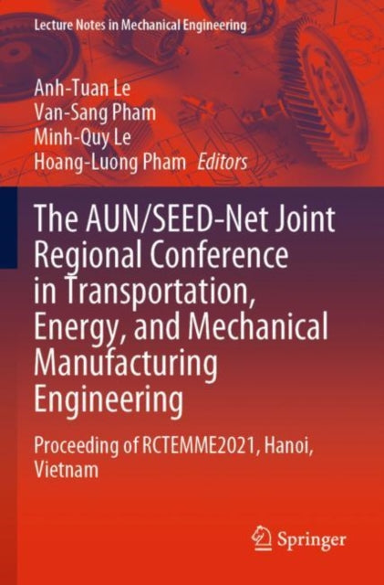The AUN/SEED-Net Joint Regional Conference in Transportation, Energy, and Mechanical Manufacturing Engineering: Proceeding of RCTEMME2021, Hanoi, Vietnam