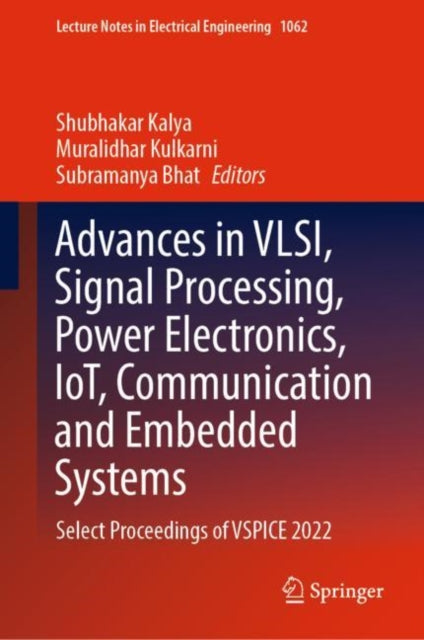 Advances in VLSI, Signal Processing, Power Electronics, IoT, Communication and Embedded Systems: Select Proceedings of VSPICE 2022