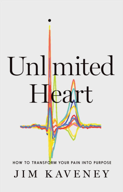 Unlimited Heart: How To Transform Your Pain Into Purpose