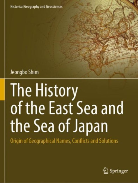 The History of the East Sea and the Sea of Japan: Origin of Geographical Names, Conflicts and Solutions