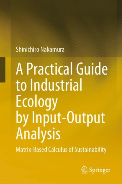A Practical Guide to Industrial Ecology by Input-Output Analysis: Matrix-Based Calculus of Sustainability