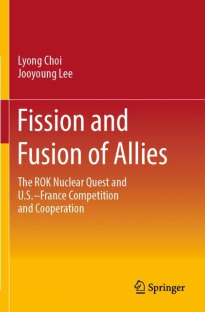 Fission and Fusion of Allies: The ROK Nuclear Quest and U.S.–France Competition and Cooperation