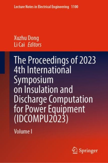 The Proceedings of 2023 4th International Symposium on Insulation and Discharge Computation for Power Equipment (IDCOMPU2023): Volume I