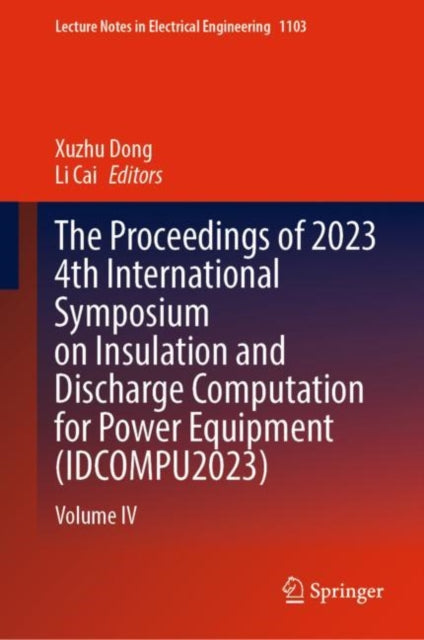 The Proceedings of 2023 4th International Symposium on Insulation and Discharge Computation for Power Equipment (IDCOMPU2023): Volume IV