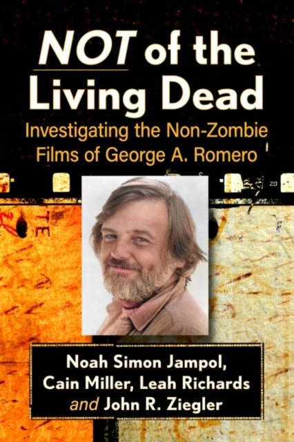 Not of the Living Dead: The Non-Zombie Films of George A. Romero