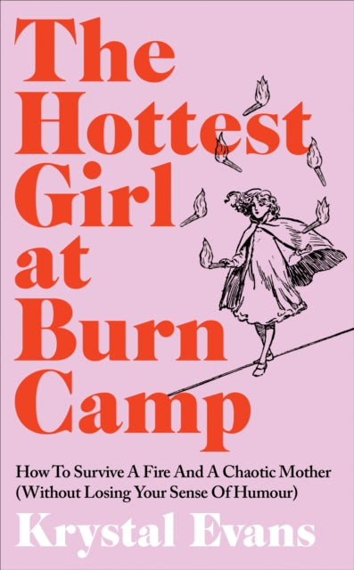 The Hottest Girl at Burn Camp: How to Survive a Fire and A Chaotic Upbringing (Without Losing Your Sense of Humour)
