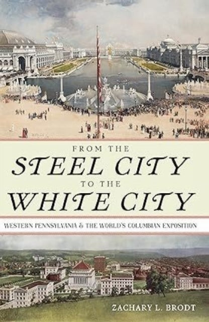 From the Steel City to the White City: Western Pennsylvania and the World's Columbian Exposition