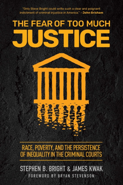 The Fear of Too Much Justice: Race, Poverty, and the Persistence of Inequality in the Criminal Courts