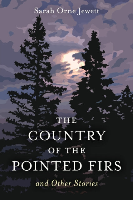 The Country of the Pointed Firs: And Other Stories