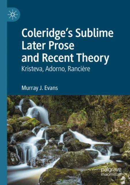 Coleridge’s Sublime Later Prose and Recent Theory: Kristeva, Adorno, Ranciere