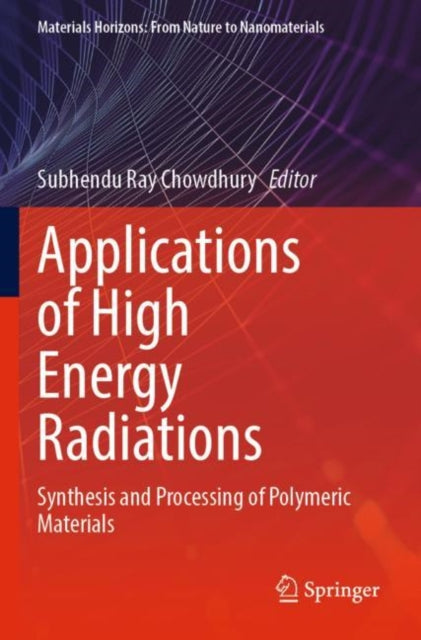 Applications of High Energy Radiations: Synthesis and Processing of Polymeric Materials