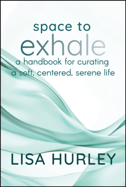 Space to Exhale: A Handbook for Curating a Soft, Centered, Serene Life