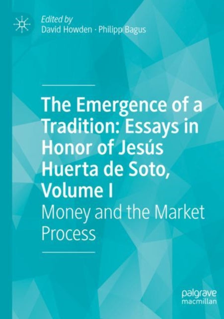 The Emergence of a Tradition: Essays in Honor of Jesus Huerta de Soto, Volume I: Money and the Market Process