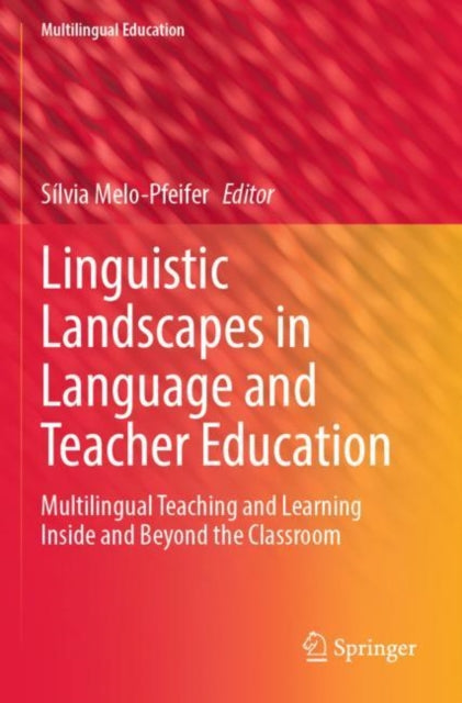 Linguistic Landscapes in Language and Teacher Education: Multilingual Teaching and Learning Inside and Beyond the Classroom