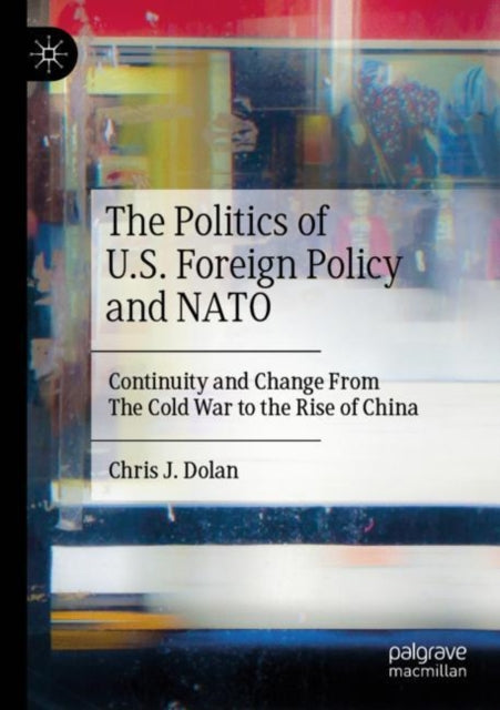 The Politics of U.S. Foreign Policy and NATO: Continuity and Change From The Cold War to the Rise of China