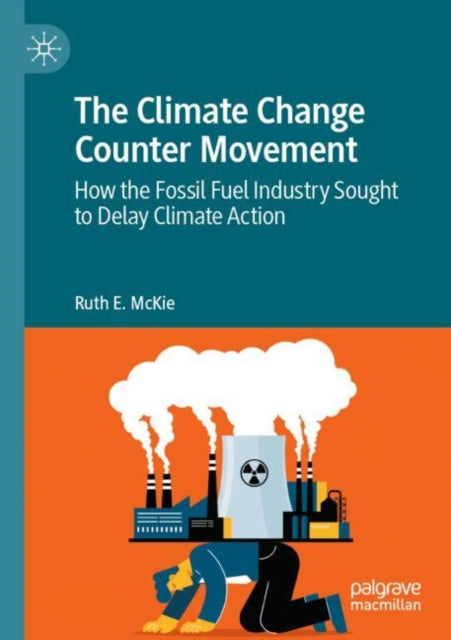 The Climate Change Counter Movement: How the Fossil Fuel Industry Sought to Delay Climate Action