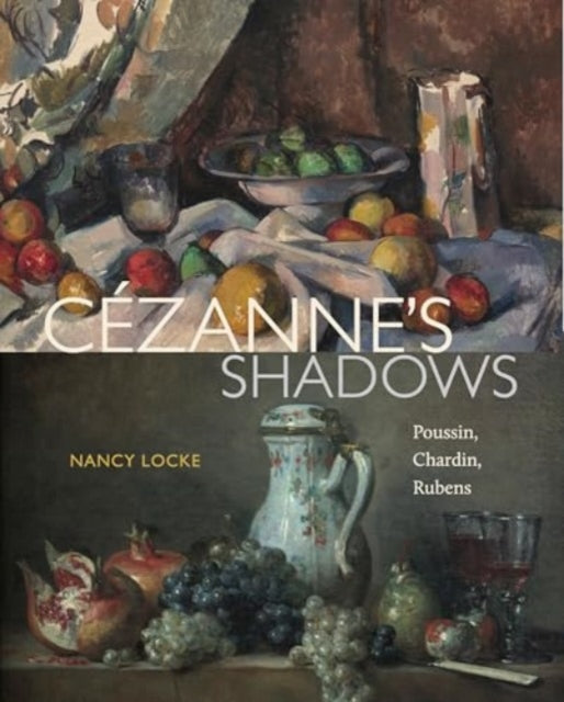 Cezanne’s Shadows: Poussin, Chardin, Rubens