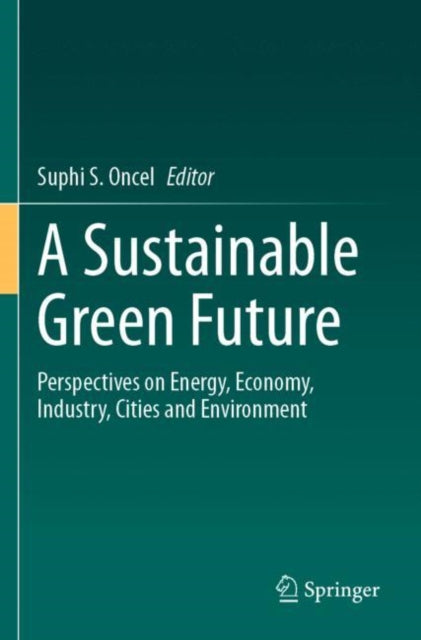 A Sustainable Green Future: Perspectives on Energy, Economy, Industry, Cities and Environment