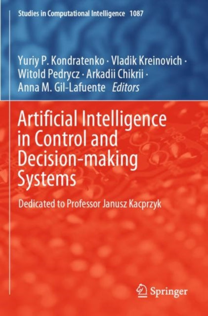 Artificial Intelligence in Control and Decision-making Systems: Dedicated to Professor Janusz Kacprzyk