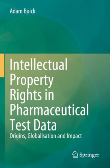 Intellectual Property Rights in Pharmaceutical Test Data: Origins, Globalisation and Impact