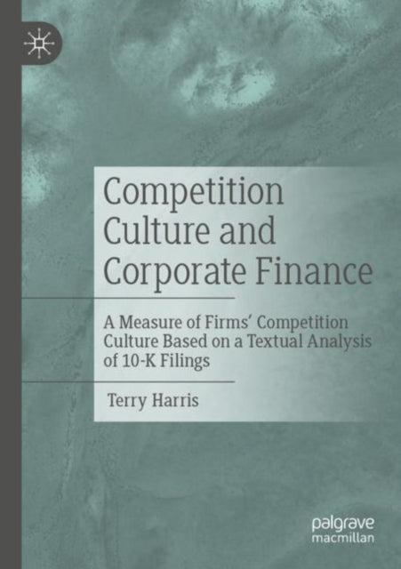 Competition Culture and Corporate Finance: A Measure of Firms’ Competition Culture Based on a Textual Analysis of 10-K Filings