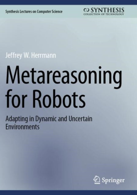 Metareasoning for Robots: Adapting in Dynamic and Uncertain Environments