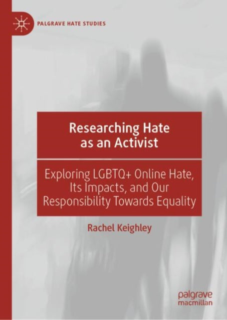 Researching Hate as an Activist: Exploring LGBTQ+ Online Hate, Its Impacts, and Our Responsibility Towards Equality