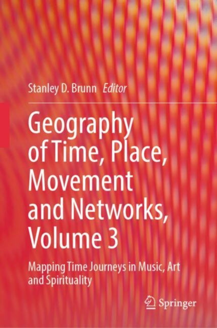 Geography of Time, Place, Movement and Networks, Volume 3: Mapping Time Journeys in Music, Art and Spirituality