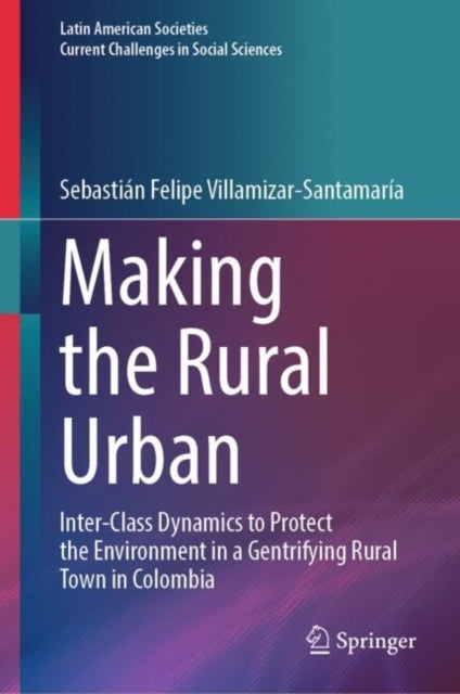 Making the Rural Urban: Inter-Class Dynamics to Protect the Environment in a Gentrifying Rural Town in Colombia
