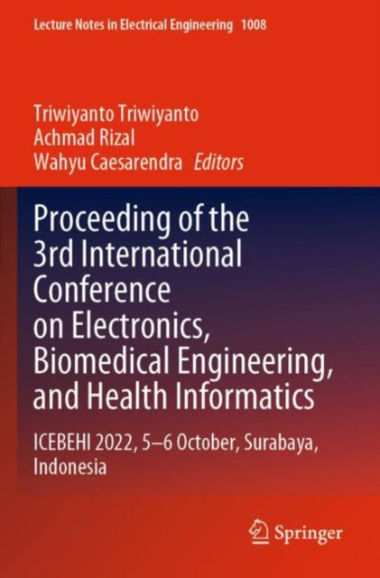 Proceeding of the 3rd International Conference on Electronics, Biomedical Engineering, and Health Informatics: ICEBEHI 2022, 5–6 October, Surabaya, Indonesia