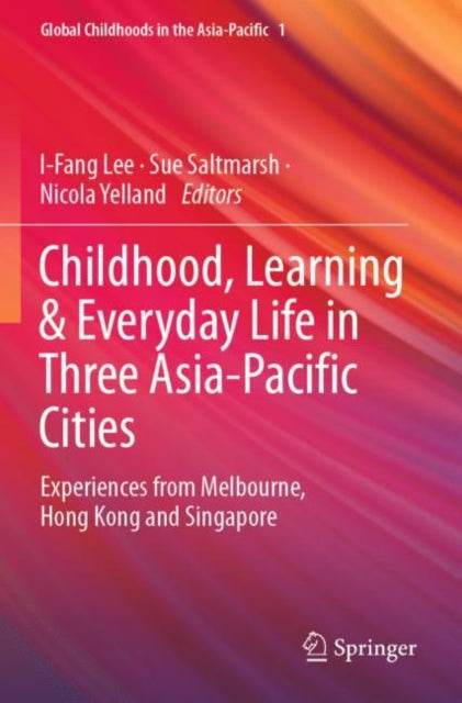 Childhood, Learning & Everyday Life in Three Asia-Pacific Cities: Experiences from Melbourne, Hong Kong and Singapore