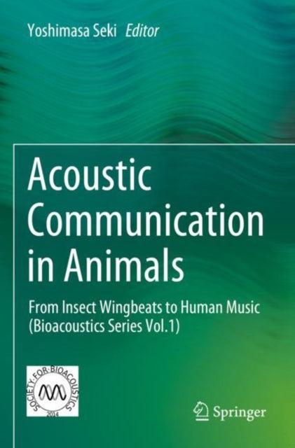 Acoustic Communication in Animals: From Insect Wingbeats to Human Music (Bioacoustics Series Vol.1)
