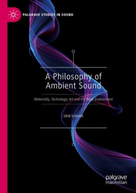A Philosophy of Ambient Sound: Materiality, Technology, Art and the Sonic Environment