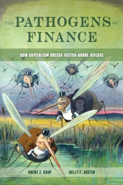 The Pathogens of Finance: How Capitalism Breeds Vector-Borne Disease