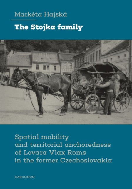 The Stojka Family: Spatial Mobility and Territorial Anchoredness of Lovara Vlax Roms in the Former Czechoslovakia