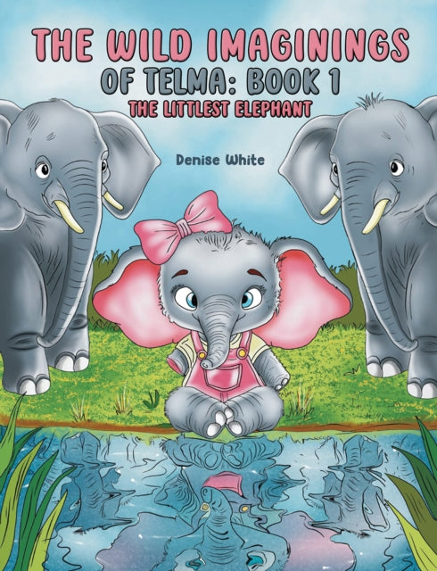The Wild Imaginings of Telma: Book 1: The Littlest Elephant