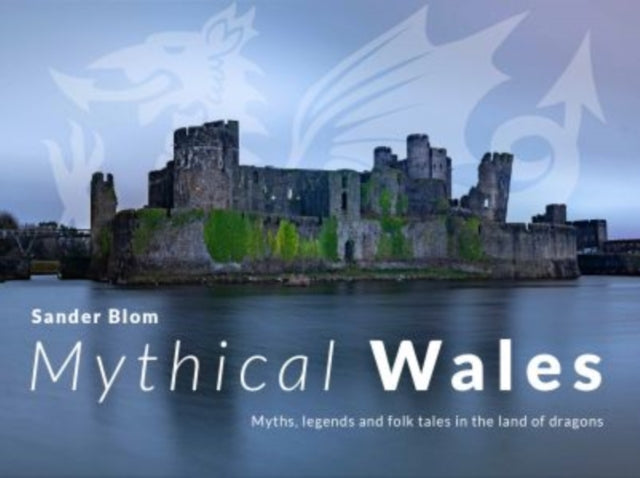 Mythical Wales - Myths, legends and folk tales in the land of dragons: Myths, legends and folk tales in the land of dragons