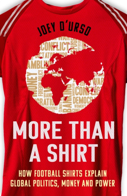 More Than A Shirt: How Football Shirts Explain Global Politics, Money and Power