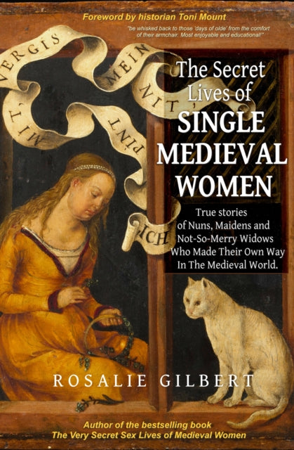 The Secret Lives of Single Medieval Women: True Stories of Nuns, Maidens and Not-So-Merry Widows Who Made Their Own Way in the Medieval World